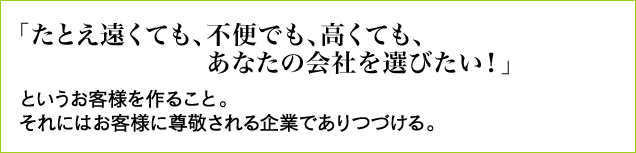 「たとえ遠くても、不便でも、高くても、あなたの会社を選びたい!」